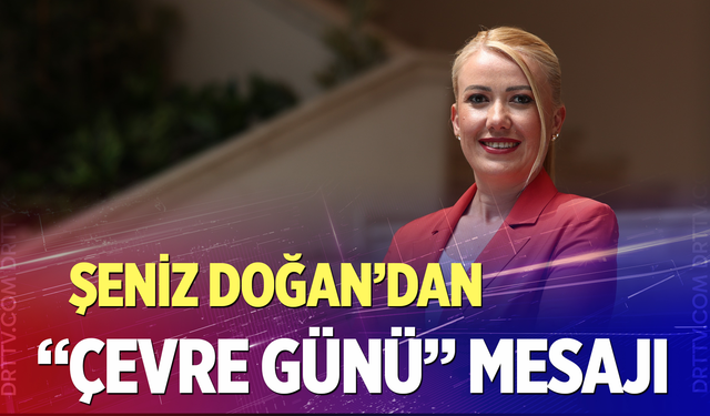Şeniz Doğan’dan  5 Haziran  Dünya Çevre Günü  Mesajı