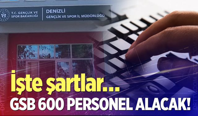 GSB 600 personel alacak! Denizli’ye kaç personel alınacak?