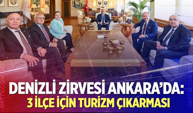 Denizli zirvesi Ankara’da: 3 ilçe için turizm çıkarması