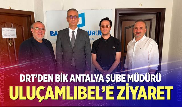 DRT’den BİK Antalya Şube Müdürü Uluçamlıbel’e ziyaret