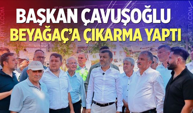 Başkan Çavuşoğlu’ndan Beyağaç’a çıkarma