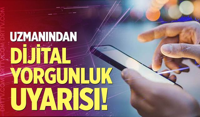 Uzmandan 'dijital yorgunluk' uyarısı