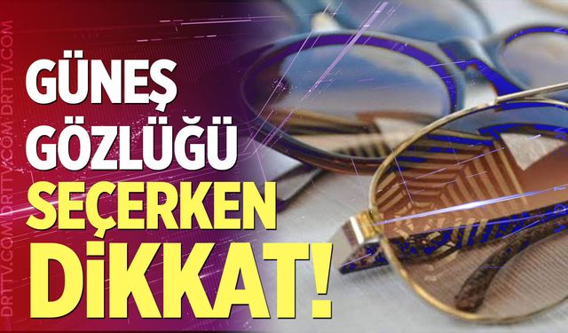 Güneş gözlüğü seçerken bu noktalara dikkat!