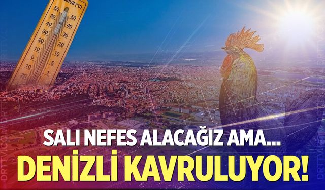 Denizli bu hafta alev alev! İşte gün gün hava durumu