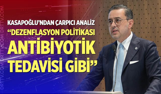 Kasapoğlu: "Dezenflasyon politikası antibiyotik tedavisi gibi"