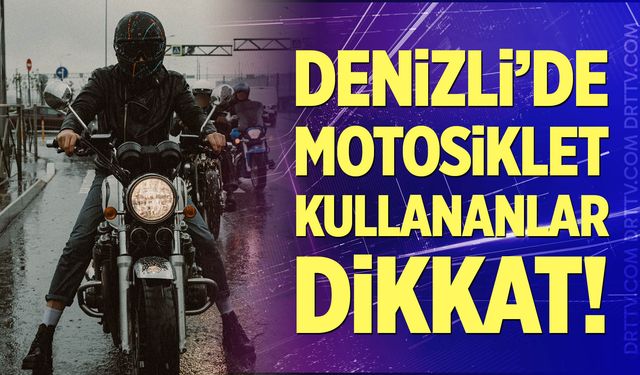 Denizli'de motosiklet kullananlar dikkat!