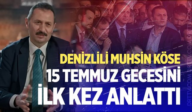 Denizlili Cumhurbaşkanlığı Koruma Başkanı Muhsin Köse 15 Temmuz Gecesi yaşananları anlattı