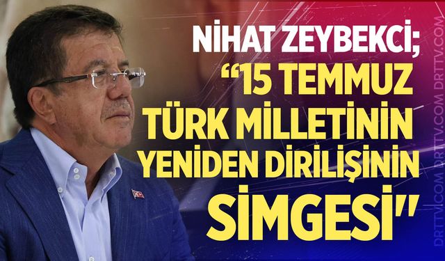 Nihat Zeybekci; “15 Temmuz Türk milletinin yeniden dirilişinin simgesi"