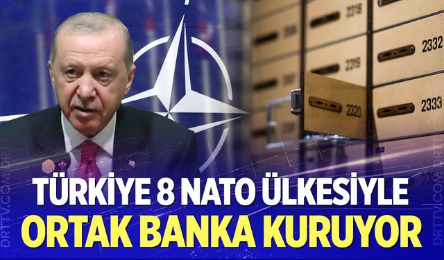 Türkiye 8 NATO ülkesiyle banka kuruyor