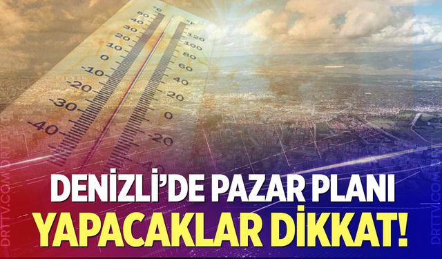 Denizli'de pazar günü plan yapacaklar dikkat!