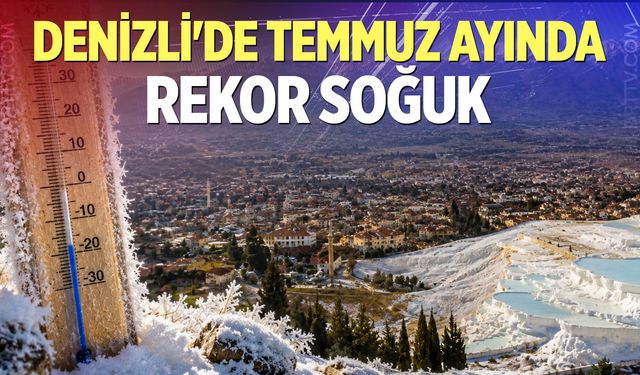 Denizli’de Temmuz ayında rekor soğuk