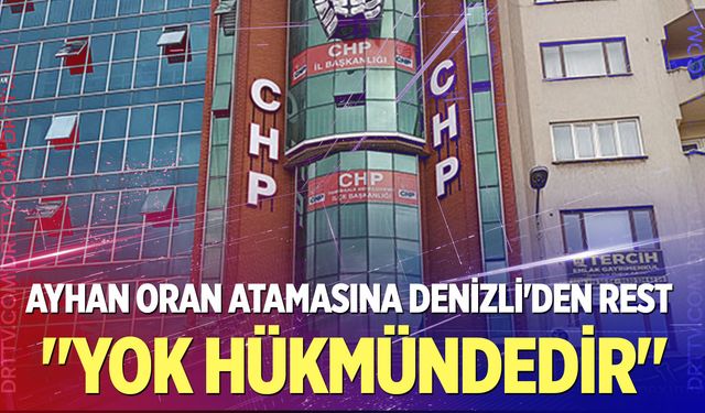 Ayhan Oran Atamasına Denizli'den Rest: "Yok Hükmündedir"