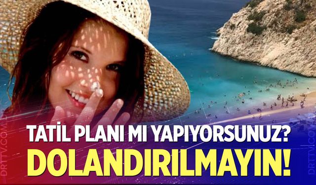 Tatil planı yapanlar dikkat!