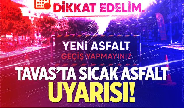 Tavas’ta Sıcak Asfalt Uyarısı!