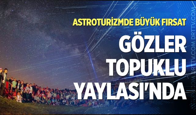 Astroturizmde büyük fırsat: Gözler Topuklu Yaylası'nda