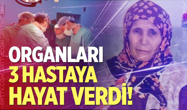 Organları 3 hastaya hayat verdi!