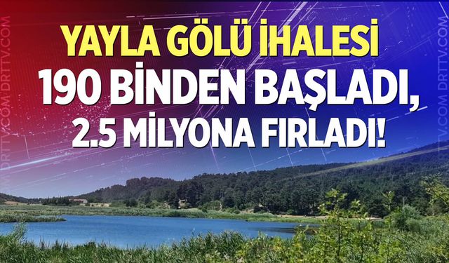 Buldan yayla gölü ihalesinde kızışan pazarlık: Rakam 13 katına çıktı