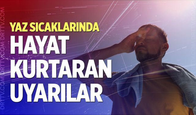 Uzmanlar uyardı: "Güneş çarpmasına dikkat edin"