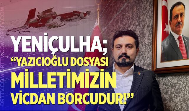BBP Denizli İl Başkanı Yeniçulha; “Yazıcıoğlu dosyası milletimizin vicdan borcudur!”
