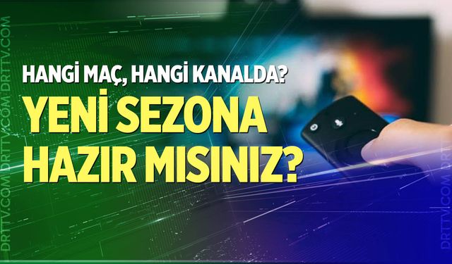Yeni sezon öncesi hangi maç hangi kanalda?