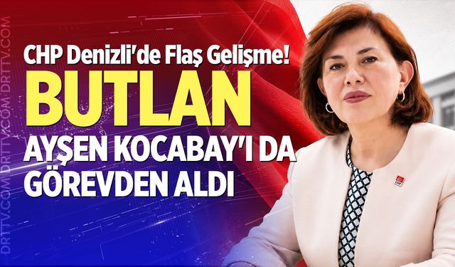 CHP Denizli'de Flaş Gelişme! Kocabay görevden alındı