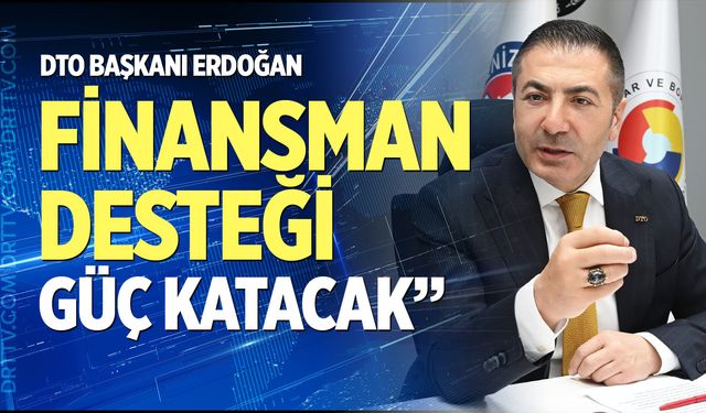 DTO Başkanı Erdoğan: “Finansman desteği güç katacak”