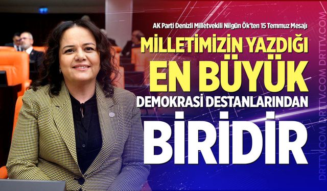 AK Parti Denizli Milletvekili Nilgün Ök'ten 15 Temmuz Mesajı