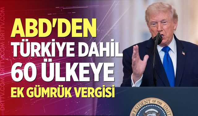 ABD'den Türkiye dahil 60 ülkeye ek gümrük vergisi