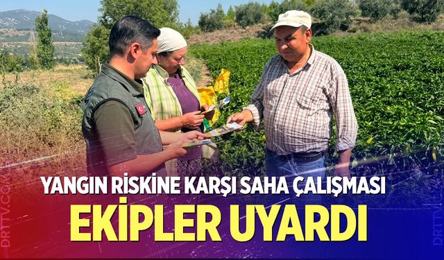 Yangın riskine karşı saha çalışması: Ekipler uyardı