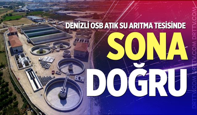 Denizli OSB Atık Su Arıtma Tesisinde sona doğru
