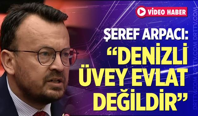 Şeref Arpacı: "Denizli üvey evlat değildir"