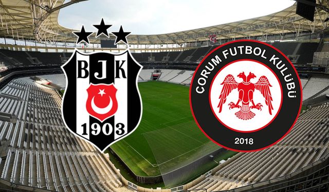 Beşiktaş - Arca Çorum FK Maçı Ne Zaman, Saat Kaçta? İşte detaylar…