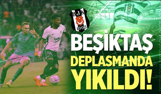 Beşiktaş deplasmanda yıkıldı!