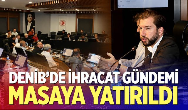 Denib’de İhracat Gündemi Masaya Yatırıldı