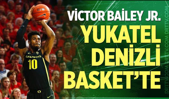 Victor Bailey Jr. Yukatel Denizli Basket’te