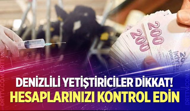 Denizlili yetiştiriciler hesaplarınızı kontrol edin!