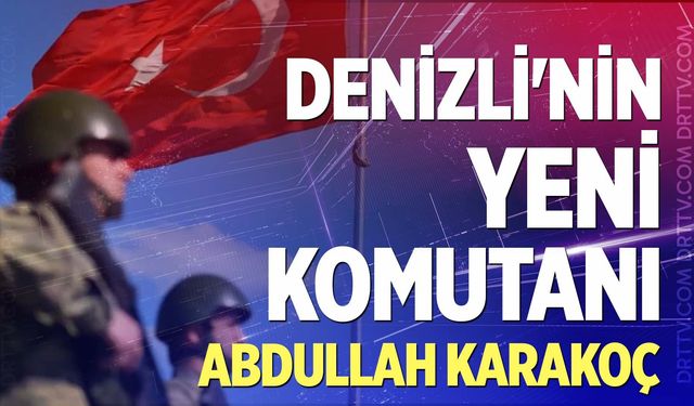 Denizli'nin yeni komutanı Abdullah Karakoç