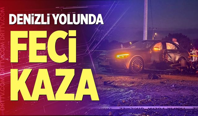 Denizli yolunda feci kaza