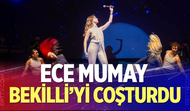 Ece Mumay Bekilli’yi Coşturdu