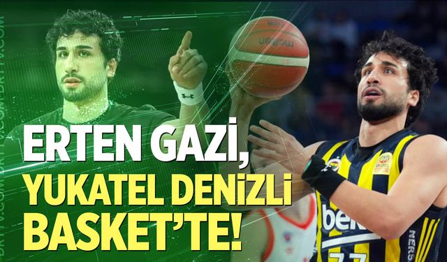 Erten Gazi, Yukatel Denizli Basket’te!