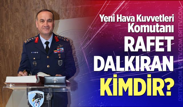 Hava Kuvvetleri Komutanlığı'na atanan Rafet Dalkıran kimdir?