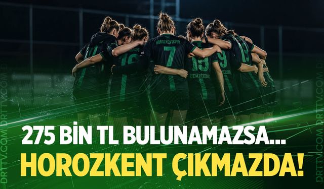 Horozkent için büyük şok! 275 bin TL bulunmazsa…