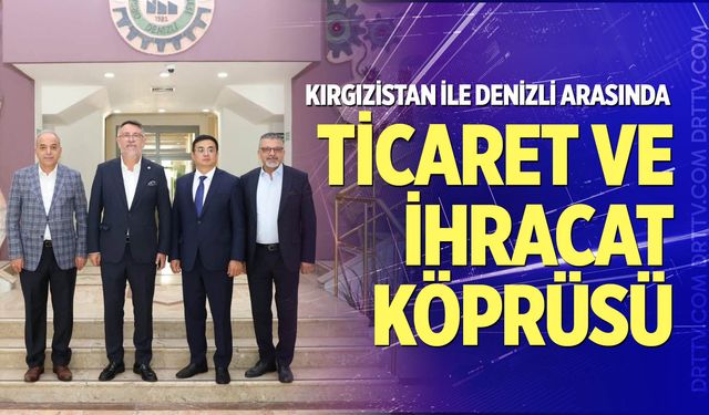 Kırgızistan ile Denizli arasında ticaret  ve ihracat köprüsü
