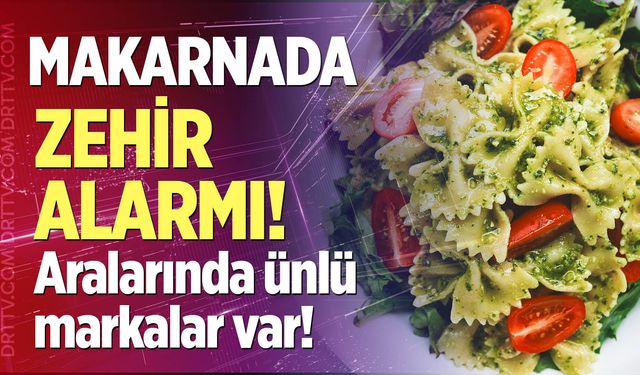 Makarnada zehir alarmı! Peki hangi markalar var?