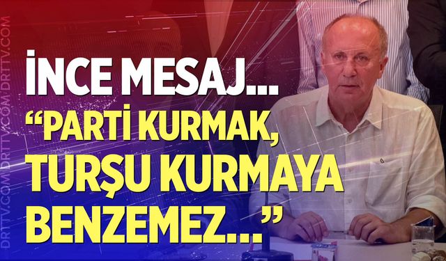 Muharrem İnce’den ince mesaj; “Parti kurmak, turşu kurmaya benzemez…”