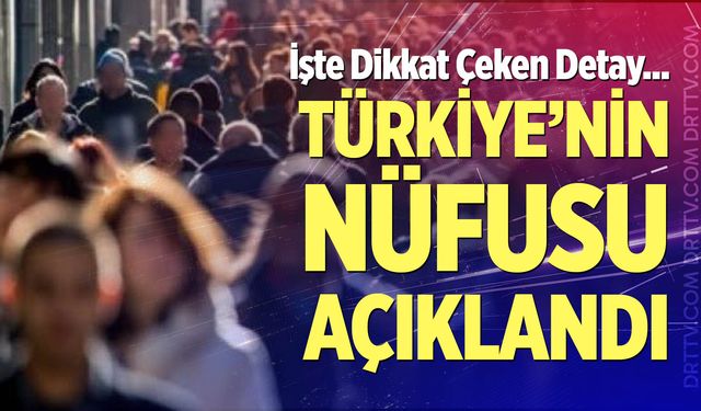 Türkiye'nin nüfusu açıklandı