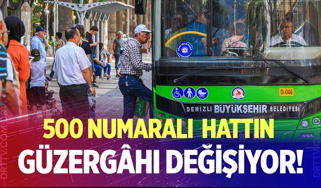 Denizli'de 500 numaralı otobüs hattının güzergâhı değişiyor!