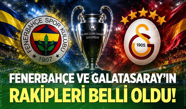 Fenerbahçe ve Galatasaray'ın rakipleri belli oldu