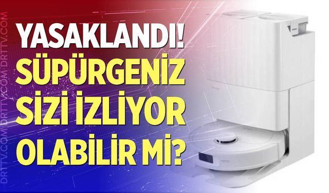 Robot süpürgeniz sizi izliyor olabilir mi?