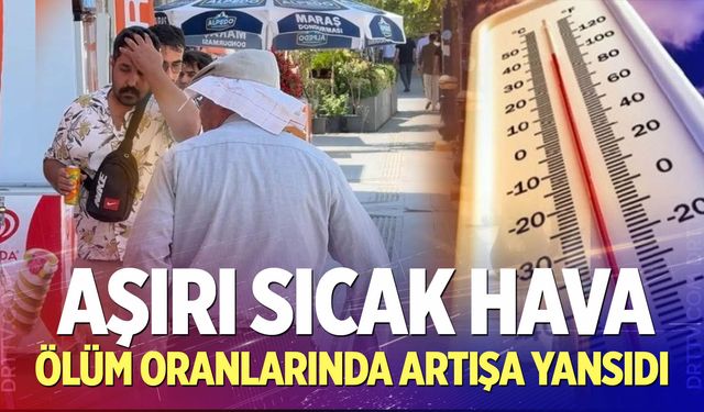 Sıcak hava ölüm oranlarındaki artışa yansıdı